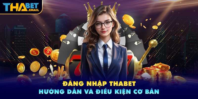 Điều kiện để đăng nhập thabet là gì? Điều kiện để đăng nhập thabet là gì?